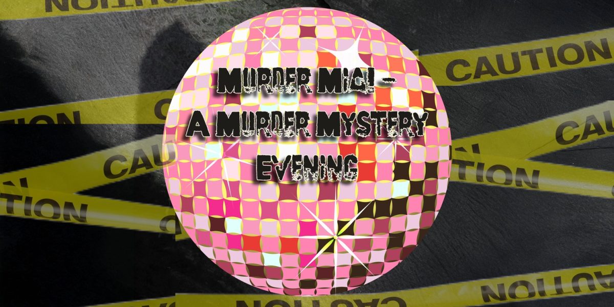 Murder Mystery Evening Murder Mia! Dark background with yellow caution tape and title of the event in black on a disco ball.